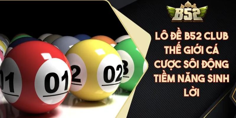 Lưu ý khi chơi lô đề B52 Club